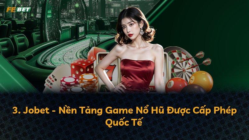 3. Jobet - Nền Tảng Game Nổ Hũ Được Cấp Phép Quốc Tế