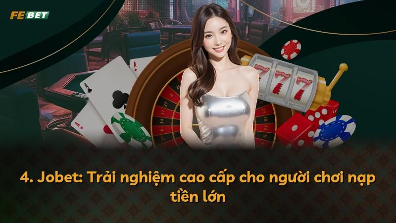 4. Jobet: Trải nghiệm cao cấp cho người chơi nạp tiền lớn