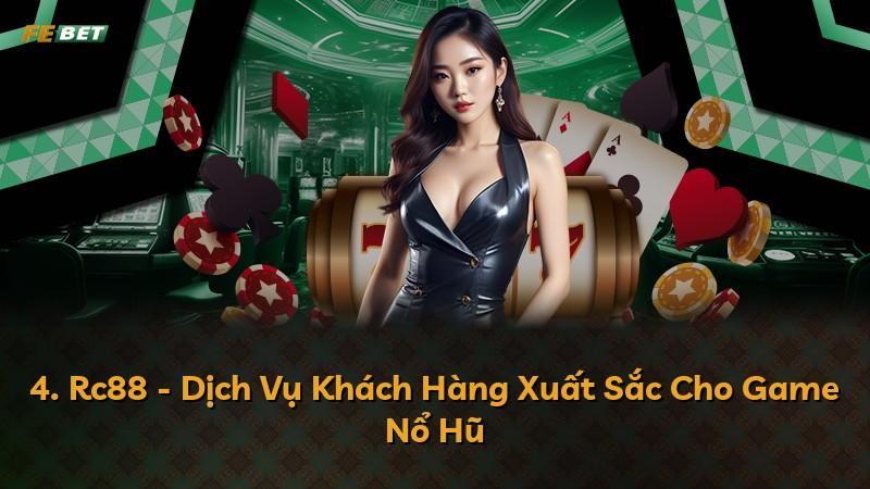 4. Rc88 - Dịch Vụ Khách Hàng Xuất Sắc Cho Game Nổ Hũ