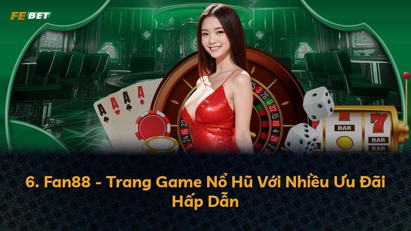 6. Fan88 - Trang Game Nổ Hũ Với Nhiều Ưu Đãi Hấp Dẫn