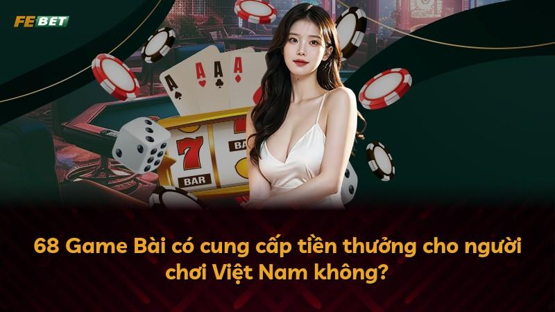 68 Game Bài có cung cấp tiền thưởng cho người chơi Việt Nam không?