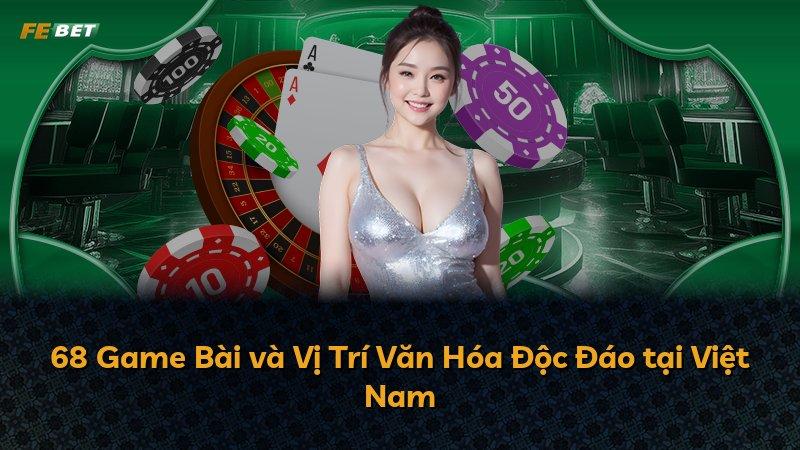 68 Game Bài và Vị Trí Văn Hóa Độc Đáo tại Việt Nam