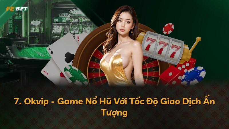 7. Okvip - Game Nổ Hũ Với Tốc Độ Giao Dịch Ấn Tượng