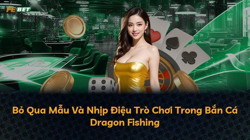 Bỏ Qua Mẫu Và Nhịp Điệu Trò Chơi Trong Bắn Cá Dragon Fishing