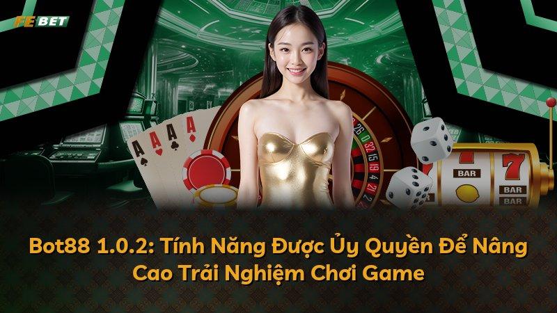 Bot88 1.0.2: Tính Năng Được Ủy Quyền Để Nâng Cao Trải Nghiệm Chơi Game