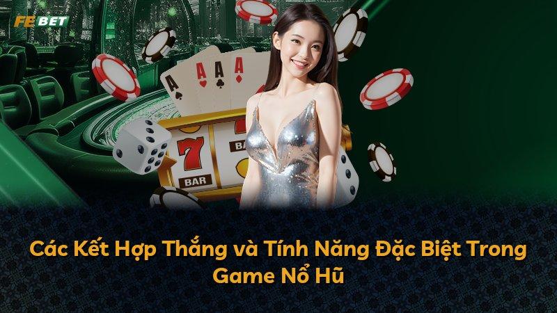 Các Kết Hợp Thắng và Tính Năng Đặc Biệt Trong Game Nổ Hũ