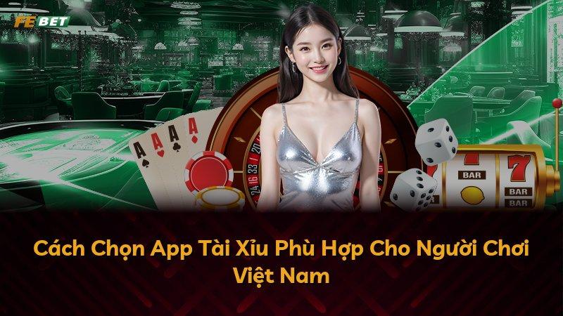 Cách Chọn App Tài Xỉu Phù Hợp Cho Người Chơi Việt Nam