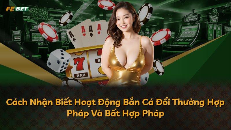 Cách Nhận Biết Hoạt Động Bắn Cá Đổi Thưởng Hợp Pháp Và Bất Hợp Pháp