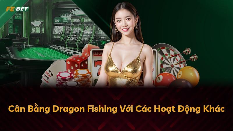 Cân Bằng Dragon Fishing Với Các Hoạt Động Khác