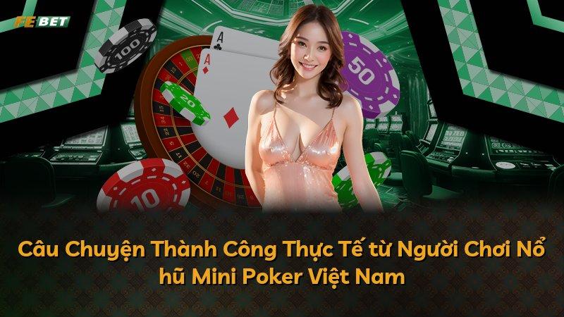 Câu Chuyện Thành Công Thực Tế từ Người Chơi Nổ hũ Mini Poker Việt Nam