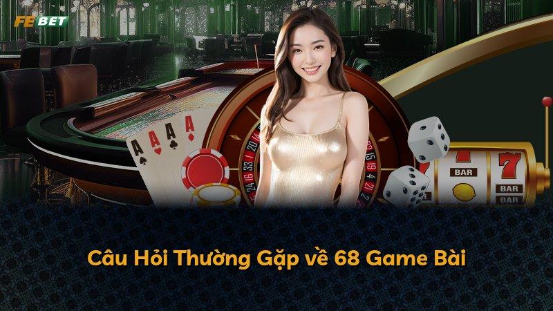 Câu Hỏi Thường Gặp về 68 Game Bài