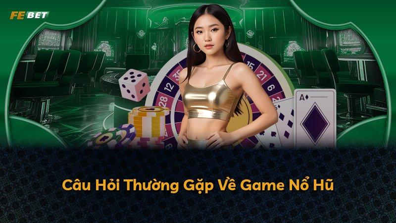 Câu Hỏi Thường Gặp Về Game Nổ Hũ