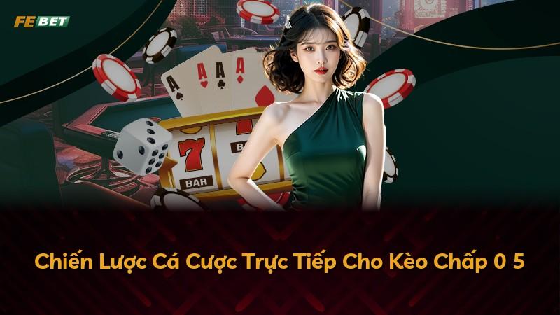 Chiến Lược Cá Cược Trực Tiếp Cho Kèo Chấp 0 5