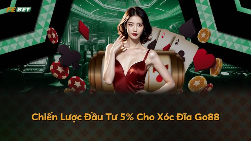 Chiến Lược Đầu Tư 5% Cho Xóc Đĩa Go88