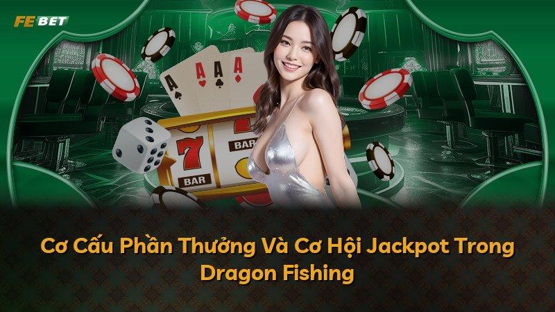 Cơ Cấu Phần Thưởng Và Cơ Hội Jackpot Trong Dragon Fishing