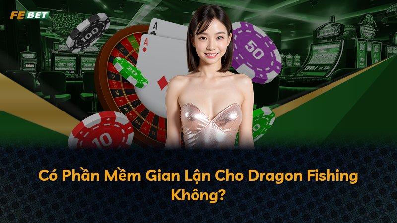 Có Phần Mềm Gian Lận Cho Dragon Fishing Không?
