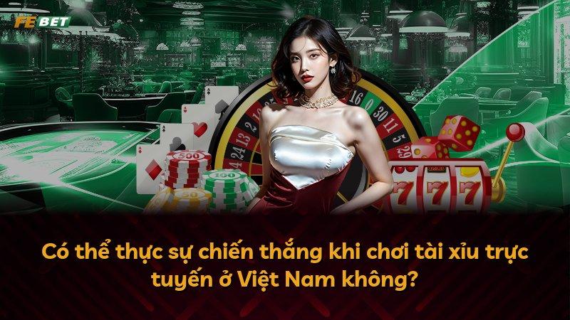 Có thể thực sự chiến thắng khi chơi tài xỉu trực tuyến ở Việt Nam không?