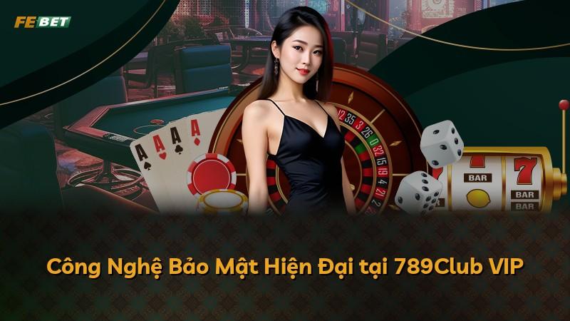 Công Nghệ Bảo Mật Hiện Đại tại 789Club VIP
