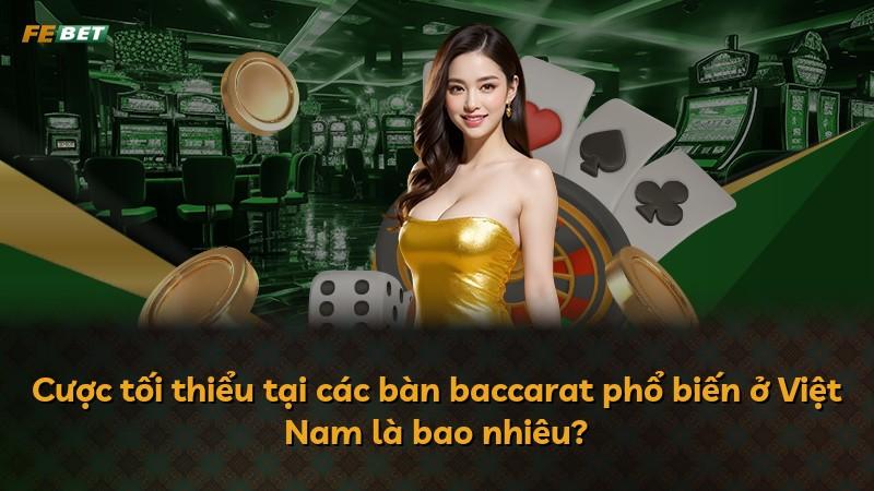 Cược tối thiểu tại các bàn baccarat phổ biến ở Việt Nam là bao nhiêu?