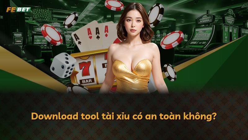 Download tool tài xỉu có an toàn không?