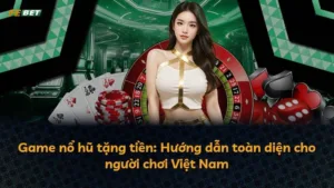 Game nổ hũ tặng tiền: Hướng dẫn toàn diện cho người chơi Việt Nam