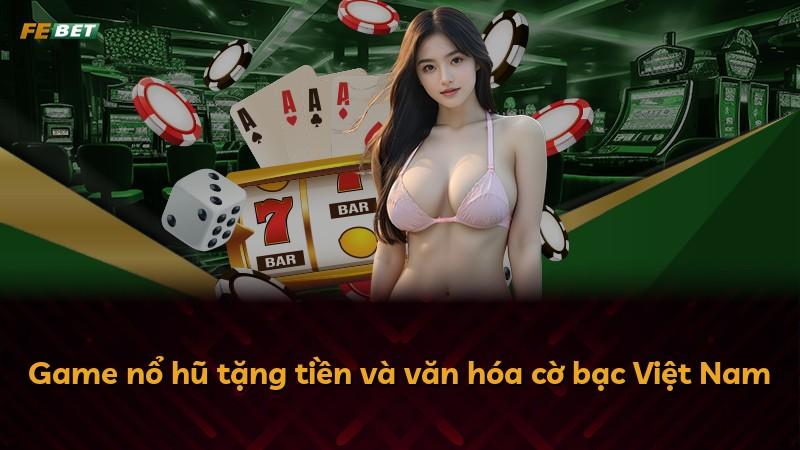 Game nổ hũ tặng tiền và văn hóa cờ bạc Việt Nam