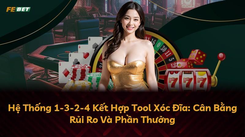 Hệ Thống 1-3-2-4 Kết Hợp Tool Xóc Đĩa: Cân Bằng Rủi Ro Và Phần Thưởng
