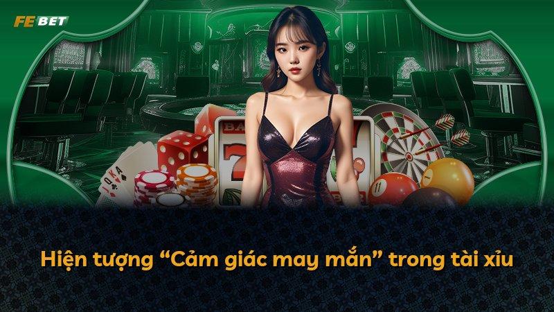 Hiện tượng “Cảm giác may mắn” trong tài xỉu