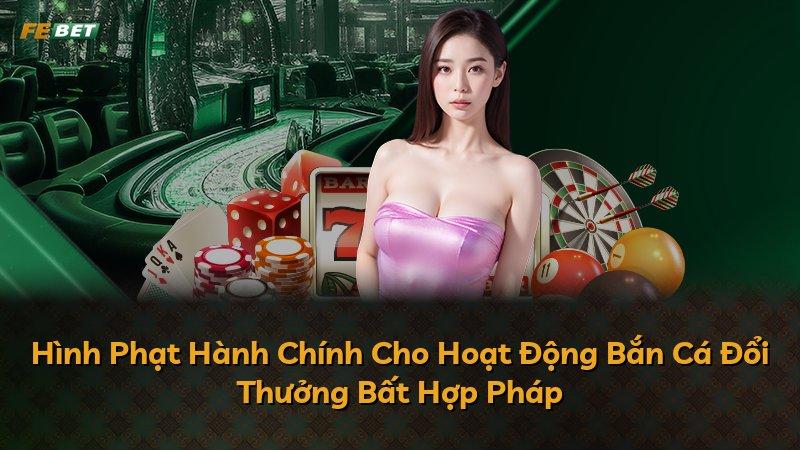 Hình Phạt Hành Chính Cho Hoạt Động Bắn Cá Đổi Thưởng Bất Hợp Pháp