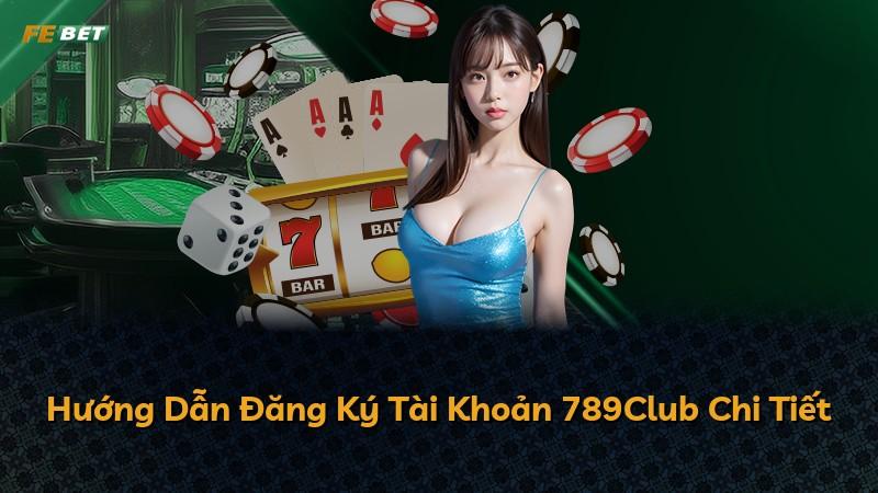 Hướng Dẫn Đăng Ký Tài Khoản 789Club Chi Tiết