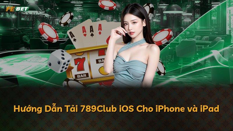 Hướng Dẫn Tải 789Club iOS Cho iPhone và iPad
