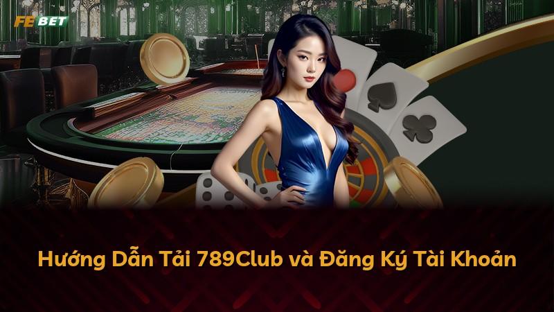 Hướng Dẫn Tải 789Club và Đăng Ký Tài Khoản