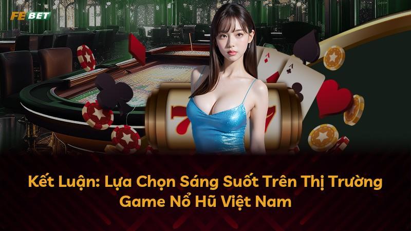 Kết Luận: Lựa Chọn Sáng Suốt Trên Thị Trường Game Nổ Hũ Việt Nam