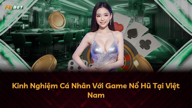 Kinh Nghiệm Cá Nhân Với Game Nổ Hũ Tại Việt Nam