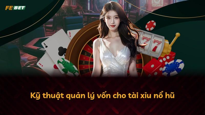 Kỹ thuật quản lý vốn cho tài xỉu nổ hũ