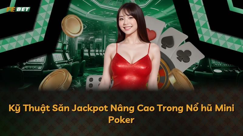 Kỹ Thuật Săn Jackpot Nâng Cao Trong Nổ hũ Mini Poker