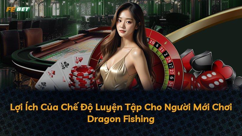 Lợi Ích Của Chế Độ Luyện Tập Cho Người Mới Chơi Dragon Fishing