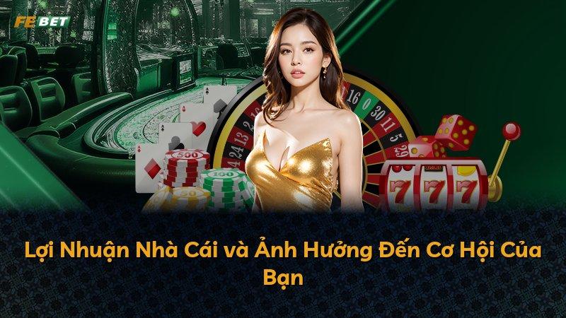 Lợi Nhuận Nhà Cái và Ảnh Hưởng Đến Cơ Hội Của Bạn