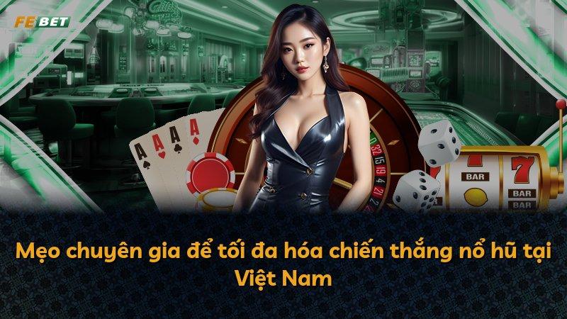 Mẹo chuyên gia để tối đa hóa chiến thắng nổ hũ tại Việt Nam