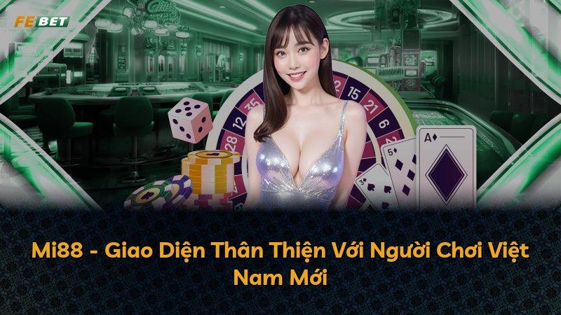 Mi88 - Giao Diện Thân Thiện Với Người Chơi Việt Nam Mới