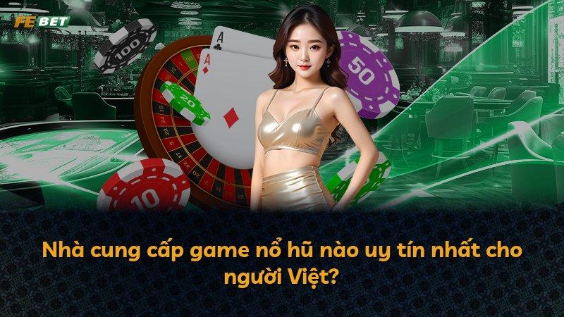 Nhà cung cấp game nổ hũ nào uy tín nhất cho người Việt?