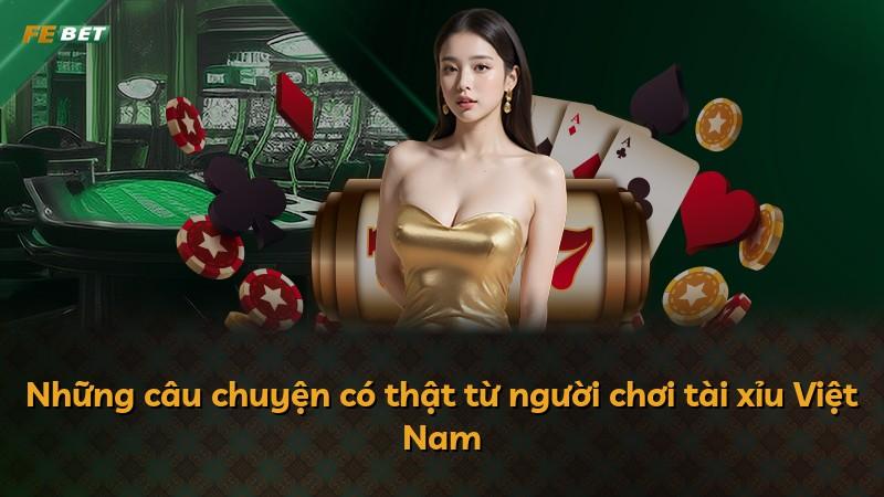 Những câu chuyện có thật từ người chơi tài xỉu Việt Nam