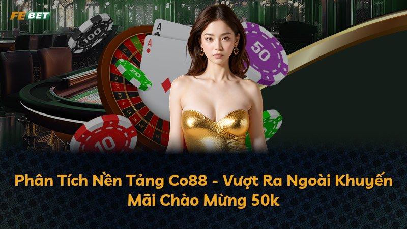 Phân Tích Nền Tảng Co88 - Vượt Ra Ngoài Khuyến Mãi Chào Mừng 50k