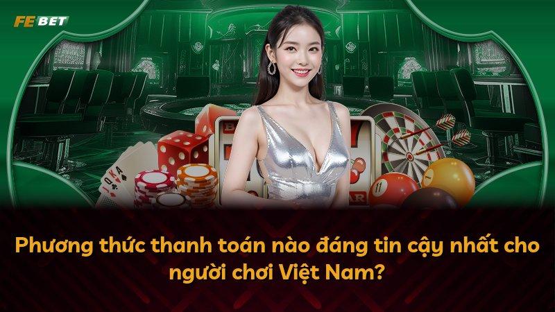 Phương thức thanh toán nào đáng tin cậy nhất cho người chơi Việt Nam?