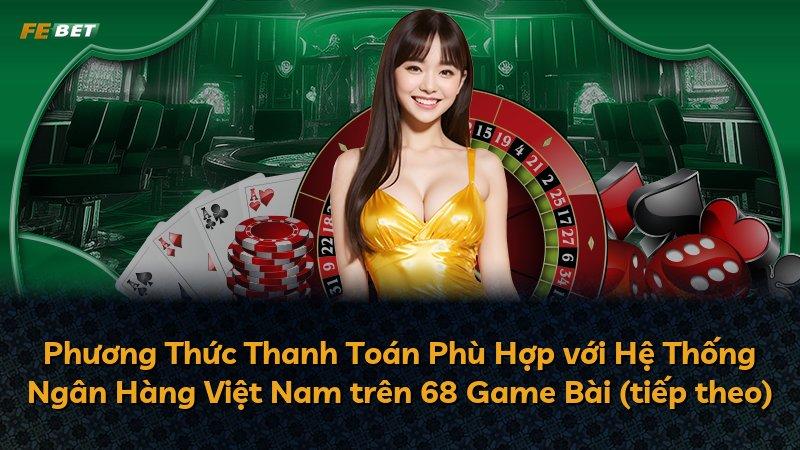 Phương Thức Thanh Toán Phù Hợp với Hệ Thống Ngân Hàng Việt Nam trên 68 Game Bài (tiếp theo)