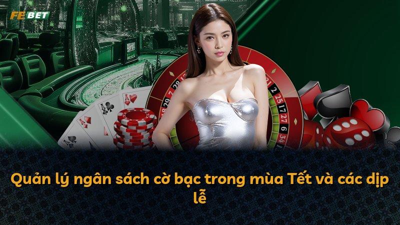 Quản lý ngân sách cờ bạc trong mùa Tết và các dịp lễ