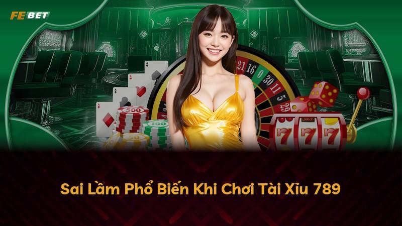 Sai Lầm Phổ Biến Khi Chơi Tài Xỉu 789