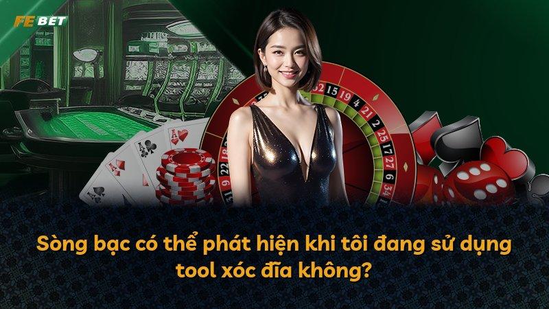 Sòng bạc có thể phát hiện khi tôi đang sử dụng tool xóc đĩa không?