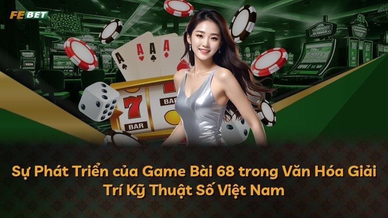 Sự Phát Triển của Game Bài 68 trong Văn Hóa Giải Trí Kỹ Thuật Số Việt Nam