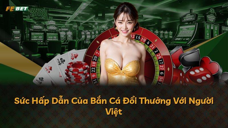 Sức Hấp Dẫn Của Bắn Cá Đổi Thưởng Với Người Việt